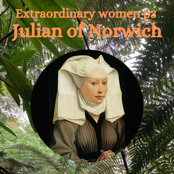 Extraordinary Women Part 3: Julian of Norwich