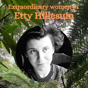 Extraordinary Women Part 1 - Etty Hillesum Extraordinary Women Part 1 - Etty Hillesum