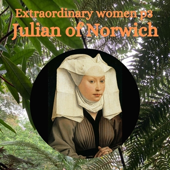 Extraordinary Women Part 3 Julian of Norwich
